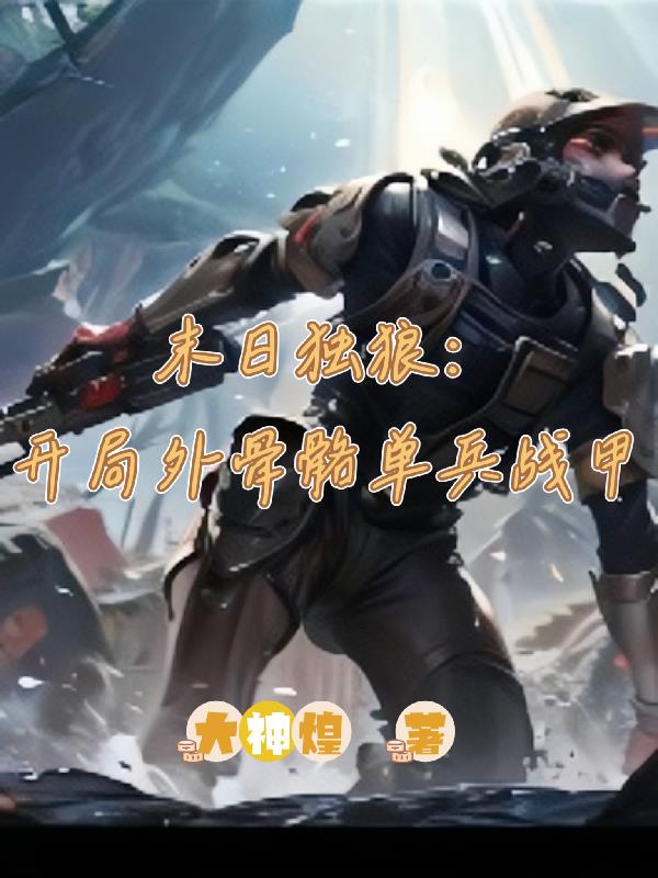 末日独狼:开局外骨骼单兵战甲 大神煌