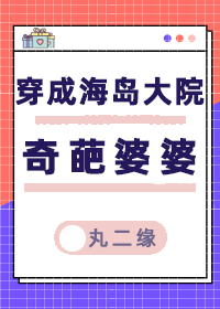 穿成海岛大院奇葩婆婆类似小说