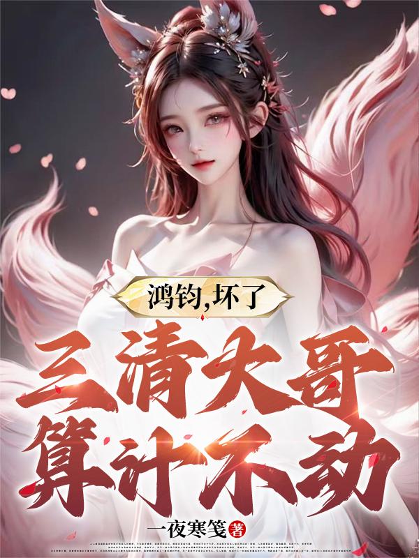 鸿钧，坏了，三清大哥算计不动