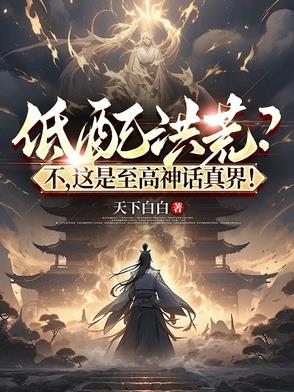 低配洪荒？不，这是至高神话真界